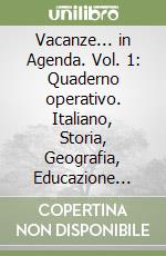 Vacanze... in Agenda. Vol. 1: Quaderno operativo. Italiano, Storia, Geografia, Educazione civica. Con narrativa in omaggio libro