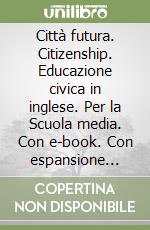 Città futura. Citizenship. Educazione civica in inglese. Per la Scuola media. Con e-book. Con espansione online libro