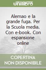 Alemao e la grande fuga. Per la Scuola media. Con e-book. Con espansione online