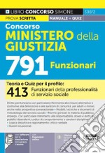 Concorso Ministero della Giustizia 791 funzionari. Manuale. Teoria e quiz per il profilo: 413 funzionari della professionalità di servizio sociale. Con software di simulazione libro