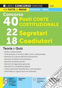 Concorso 40 posti Corte Costituzionale 2023: 22 segretari, 18 coadiutori. Teoria e quiz. Con espansione online. Con software di simulazione libro
