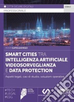 Smart cities tra intelligenza artificiale, videosorveglianza e data protection. Aspetti legali, casi di studio, soluzioni operative libro