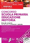 Concorso scuola primaria educazione motoria. Manuale completo di preparazione ai concorsi a cattedra. Con espansione online libro