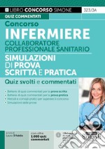 Concorso infermiere. Collaboratore professionale sanitario. Simulazioni di prova scritta e pratica. Quiz svolti e commentati libro