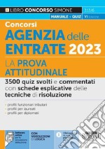 Concorsi agenzia delle entrate 2023. La prova attitudinale. 3500 quiz svolti e commentati con schede esplicative delle tecniche di risoluzione. Con software di simulazione online. Con videolezioni libro