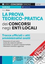 La prova teorico-pratica dei concorsi negli Enti Locali. Tracce Ufficiali e Atti Amministrativi svolti. Area amministrativa. Area contabile. Area tecnica. Area vigilanza. Con espansione online libro