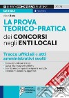 La prova teorico-pratica dei concorsi negli Enti Locali. Tracce Ufficiali e Atti Amministrativi svolti. Area amministrativa. Area contabile. Area tecnica. Area vigilanza. Con espansione online libro