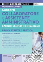 Concorsi collaboratore e assistente amministrativo aziende sanitarie locali (ASL). Prova scritta e pratica. Tracce ufficiali e atti svolti. Con espasioni online libro