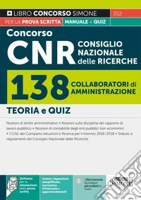 Concorso CNR Consiglio Nazionale delle Ricerche. 138 collaboratori di amministrazione. Manuale+quiz. Con software di simulazione libro