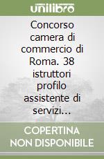 Concorso camera di commercio di Roma. 38 istruttori profilo assistente di servizi amministrativi e di supporto. Teoria e quiz. Con software di simulazione libro