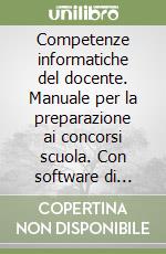 Competenze informatiche del docente. Manuale per la preparazione ai concorsi scuola. Con software di simulazione libro