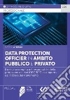 Data Protection Officier in ambito pubblico e privato. Il delicato compito del responsabile della protezione dei dati (DPO/RPD) a supporto del Titolare del trattamento libro