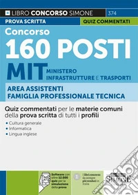 Concorso 160 posti MIT Ministero delle Infrastrutture e dei Trasporti. Area Assistenti famiglia professionale tecnica. Quiz. Software con oltre 12.000 quiz per la simulazione della prova. Quiz commentati per le materie comuni della prova scritta di  libro