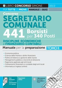 Concorso segretario comunale 441 borsisti per 340 posti. Con espansione online. Con software di simulazione. Vol. 2: Manuale per la preparazione. Economia politica. Scienza delle finanze e diritto finanziario. Politica di bilancio e gestione delle r libro