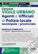 Concorsi vigile urbano. Agenti e ufficiali di polizia locale, municipale e provinciale. Manuale completo per concorsi e aggiornamento professionale. Con espansione online libro