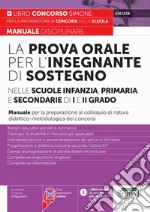 La prova orale per l'insegnante di sostegno nelle scuole infanzia, primaria e secondaria di I e di II grado. Manuale per la preparazione al colloquio di natura didattico-metodologica dei concorsi. Con espansione online libro