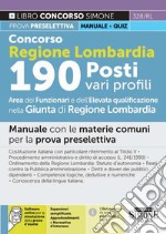 Concorso Regione Lombardia 190 posti vari profili. Area funzionari e dell'elevata qualificazione nella Giunta di Regione Lombardia. Manuale con le materie comuni per la prova preselettiva. Con software di simulazione libro