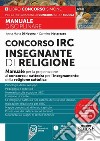 Concorso IRC Insegnante di Religione. Manuale per la preparazione al concorso a cattedra per l'insegnamento della religione cattolica. Con espansione online libro