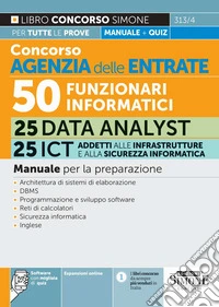 Concorso Agenzia delle Entrate. 50 funzionari informatici 25 Data analyst 25 ICT addetti alle infrastrutture e alla sicurezza informatica. Manuale. Con espansione online. Con software di simulazione libro