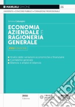 Economia aziendale e ragioneria generale. Analisi delle variazioni economiche e finanziarie, contabilità generale, bilancio e analisi di bilancio libro