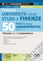 Concorso Università degli studi di Firenze. 50 posti Area Amministrativa (Cat. C). Manuale per la preparazione. Con espansione online. Con software di simulazione libro