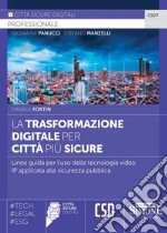 La trasformazione digitale per città più sicure. Linee guida per l'uso della tecnologia video IP applicata alla sicurezza pubblica libro