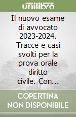 Il nuovo esame di avvocato 2023-2024. Tracce e casi svolti per la prova orale diritto civile. Con espansione online libro