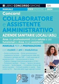 Concorsi collaboratore e assistente amministrativo Aziende Sanitarie Locali (ASL). Area dei professionisti della salute e dei funzionari e Area degli assistenti. Manuale per la preparazione con modelli di atti e modulistica. Con espansione online libro