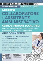 Concorsi collaboratore e assistente amministrativo Aziende Sanitarie Locali (ASL). Quiz commentati con appendice di atti e modulistica per la prova pratica. Con espansione online. Con software di simulazione libro