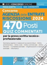 Concorso Agenzia delle Entrate Riscossione 2024. 470 Posti. Quiz a risposta multipla svolti e commentati. Quesiti logico-attitudinali. Cultura generale. Quesiti situazionali e motivazionali. Con software di simulazione libro