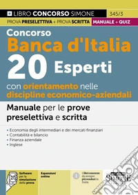 Concorso Banca d'Italia. 20 esperti con orientamento nelle discipline economico-aziendali. Manuale per le prove preselettiva e scritta. Teoria e quiz. Con espansione online. Con software di simulazione libro