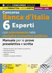 Concorso Banca d'Italia. 6 rsperti con orientamento nelle discipline economico-politiche. Manuale per le prove preselettiva e scritta. Teoria e quiz. Con espansioni online. Con software di simulazione libro