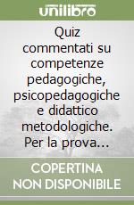 Quiz commentati su competenze pedagogiche, psicopedagogiche e didattico metodologiche. Per la prova scritta del concorso scuola. Con software di simulazione libro