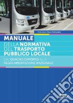 Manuale della normativa del trasporto locale. Dal quadro europeo alla regolamentazione nazionale libro