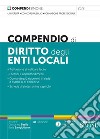 Compendio di diritto degli enti locali. Trattazione sintetica e facile. Esempi e approfondimenti. Domande più ricorrenti in sede d'esame o di concorso. Schede di sintesi a fine capitolo libro