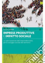 Imprese produttive e impatto sociale. La valorizzazione dell'imprenditorialità per lo sviluppo sociale del territorio libro