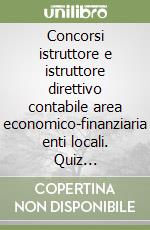 Concorsi istruttore e istruttore direttivo contabile area economico-finanziaria enti locali. Quiz commentati. Con software di simulazione libro