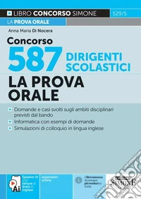 Concorso 587 dirigenti scolastici. La prova orale. Domande e casi svolti sugli ambiti disciplinari previsti dal bando. Informatica con esempi di domande. Simulazioni di colloquio in lingua inglese. Speaker AI conc letture di brani in inglese. Con es libro