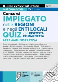 Concorsi impiegato nelle Regioni e negli Enti Locali. Quiz con risposta commentata. Area Amministrativa. Con software di simulazione libro