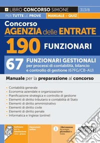 Concorso Agenzia delle Entrate. 190 funzionari. 67 funzionari gestionali per processi di contabilità, bilancio e controllo di gestione (67FG/CB - AU). Manuale per la preparazione al concorso. Con espansione online. Con software di simulazione libro