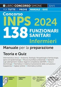 Concorso INPS 138 funzionari sanitari infermieri. Manuale per la preparazione. Teoria e quiz. Infermieristica clinic. Anatomia, fisiologia, fisiopatologia e farmacologia, igiene ed epidemiologia. Misure di profilassi ambientale. Elementi sugli ademp libro