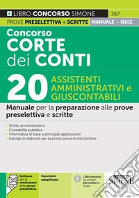 Concorso Corte dei Conti 2025. 20 assistenti amministrativi e giuscontabili. Manuale per la preparazione alle prove preselettiva e scritte. Con espansioni semplificate. Con software di simulazione libro