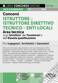 Concorsi istruttore e istruttore direttivo tecnico. Enti locali area tecnica degli istruttori (Cat. C), dei funzionari e dell'elevata qualificazione (Cat. D). Manuale per ingegneri, architetti e geometri. Con software di simulazione libro