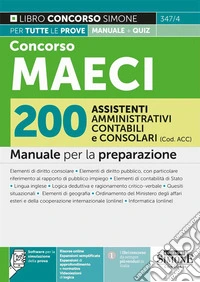 Concorso MAECI 200 assistenti amministrativi contabili e consolari (Cod. ACC). Manuale per la preparazione. Con espansioni di approfondimento e normative. Con espansioni semplificate. Con software di simulazione. Con videolezioni di logica libro