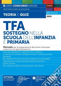 TFA. Sostegno nella scuola dell'infanzia e primaria. Manuale per la preparazione alle prove d'accesso ai percorsi di specializzazione. Nuova ediz. Con Con espansioni online. Con SOFTWARE con migliaia di quiz per la simulazione libro