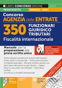 Concorso Agenzia delle Entrate. 350 Funzionari giuridico tributari. Fiscalità internazionale. Manuale. Con espansioni online. Con software per la simulazione della prova libro