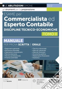 Esame per commercialista ed esperto contabile. Manuale per prova scritta e orale. Vol. 2: Discipline tecnico-economiche libro
