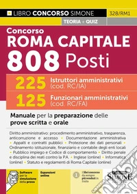 Concorso Roma Capitale 808 posti. 225 istruttori amministrativi (cod. RC/IA) 125 funzionari amministrativi (cod. RC/FA). Manuale per la preparazione delle prove scritta e orale. Con espansioni online. Con software per la simulazione della prova libro