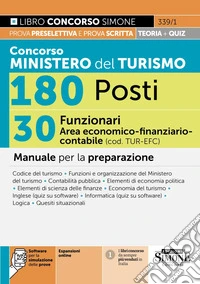 Concorso Ministero del Turismo 180 posti. 30 funzionari area economico-finanziario-contabile (cod. TUR-EFC). Manuale per la preparazione. Con espansioni online. Con software per la simulazione delle prove libro