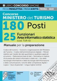 Concorso Ministero del Turismo 180 posti. 25 funzionari area informatico-statistica (cod. TUR-IS). Manuale per la preparazione. Con espansioni online. Con software per la simulazione delle prove preselettiva e scritta libro